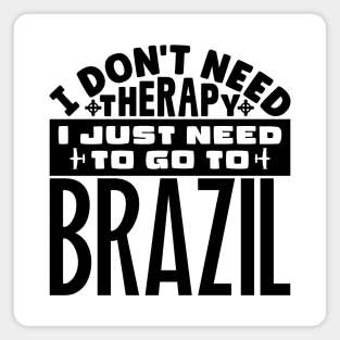 I don't need therapy, I just need to go to Brazil Magnet